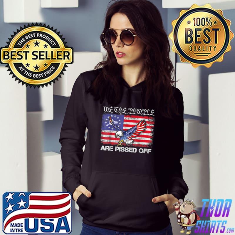 American Flag Bald Eagle We The People Are Pissed Off USA T-Shirt Hoodie