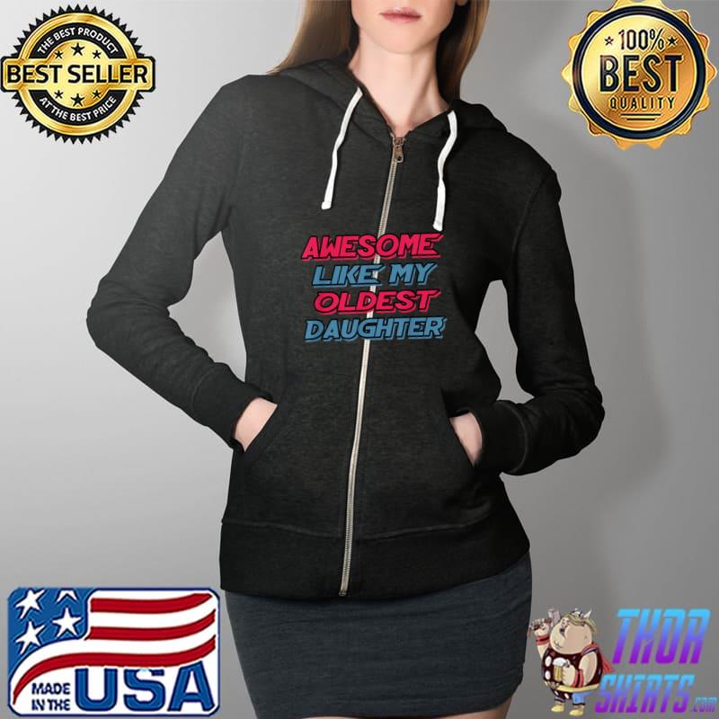 Awesome like my oldest daughter Funny Mom Dad Gift T-Shirt Full Zip Hooded