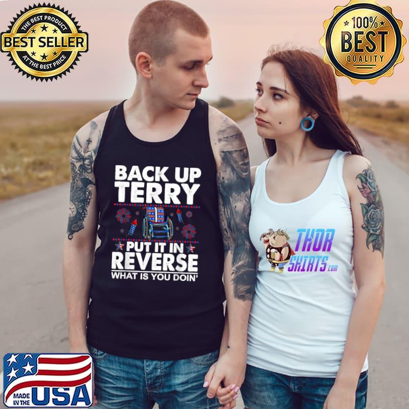Back up terry put it in reverse what is you doin firework 4th Of July T-Shirt Tank Top