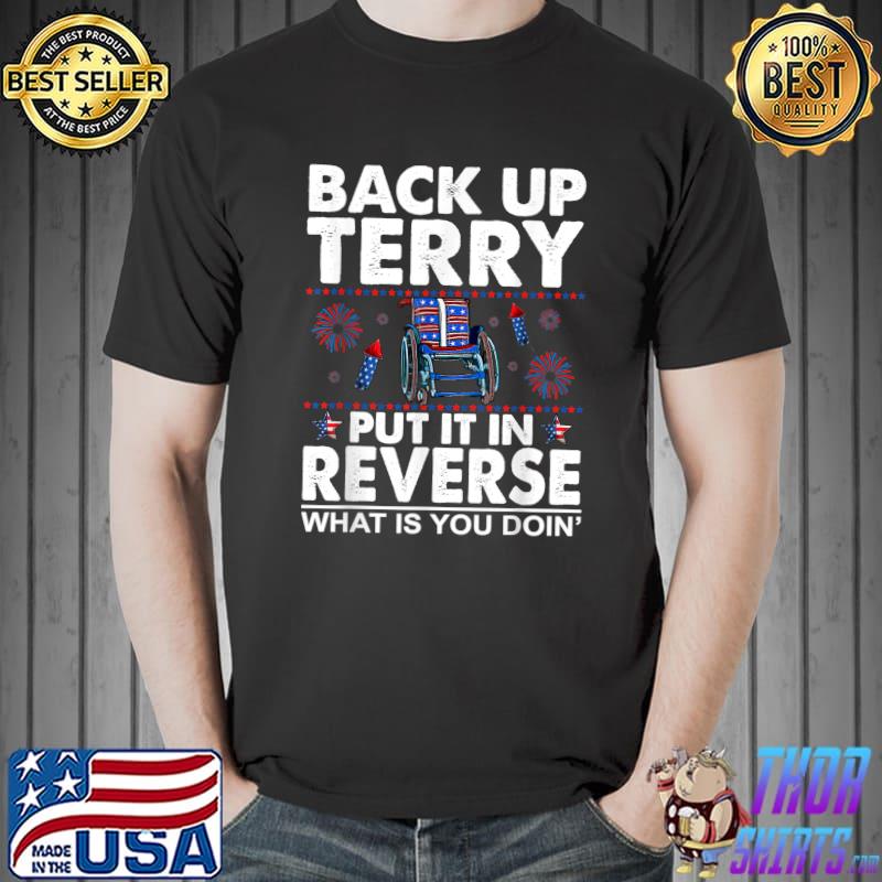Back up terry put it in reverse what is you doin firework 4th Of July T-Shirt