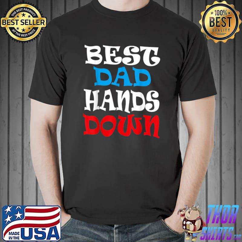 Best Dad Hands Down, Fathers Day T-Shirt