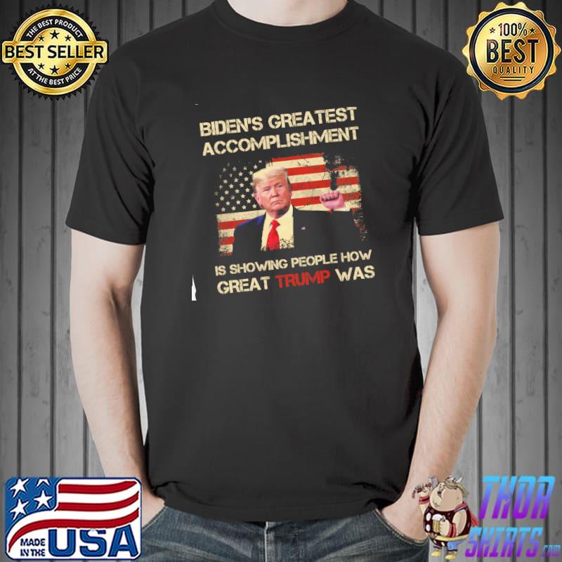 Biden Greatest Accomplishment Is Showing People How Great Trump Was Shirt Unisex
