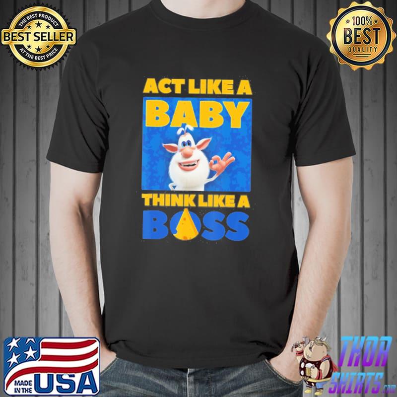 Booba act like a baby think like a boss cute for boys girls shirt