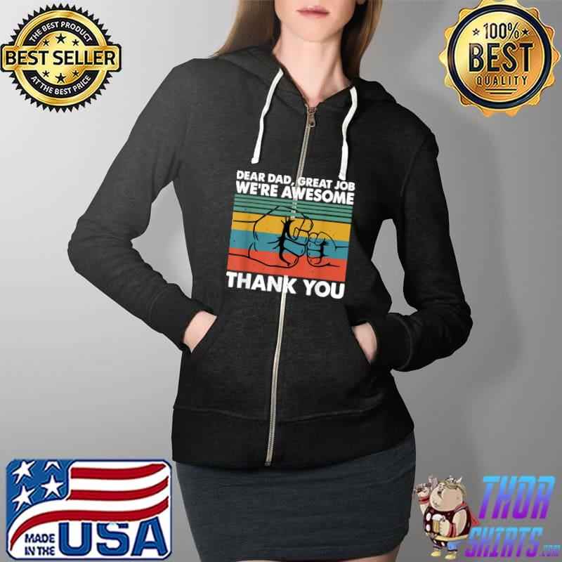 Dear Dad Great Job We're Awesome Thank You Father T-Shirt Full Zip Hooded