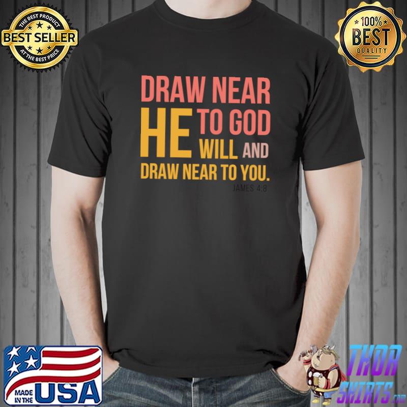 Draw neer he to god will and draw near to you james 48 T-Shirt