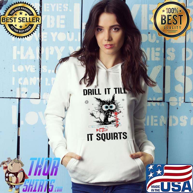 Drill It Till It Squirts Cat Shirt Hoodie