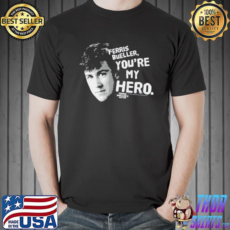 Ferris Bueller You're My Hero Shirt Unisex