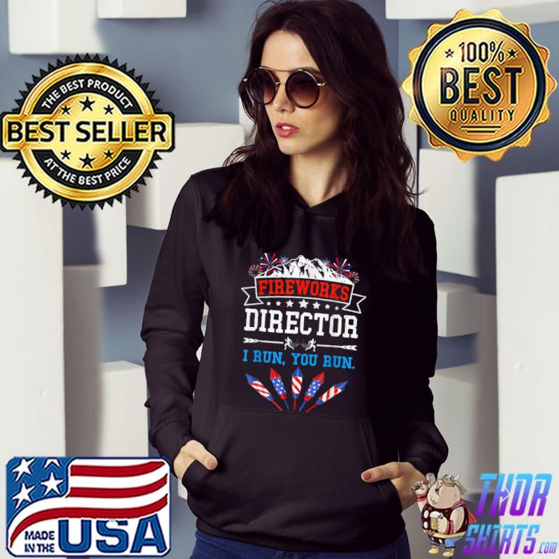 Fireworks Director I Run You Run Shirt Funny 4th Of July USA T-Shirt Hoodie