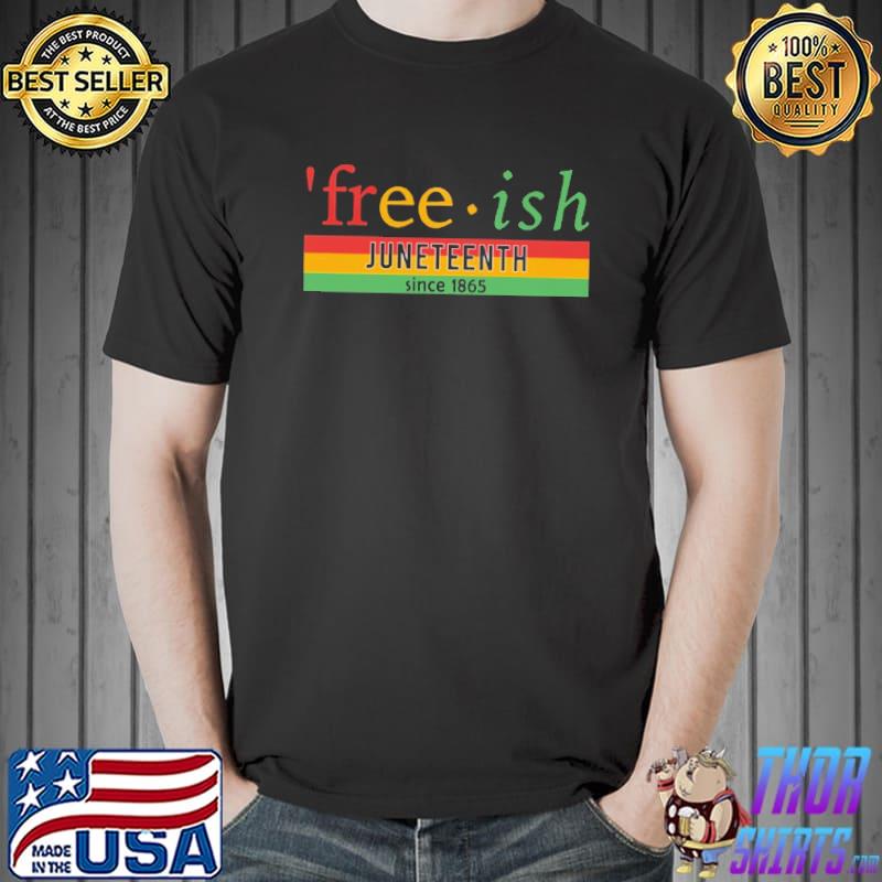 Freeish Juneteenth Since 1865 Shirt