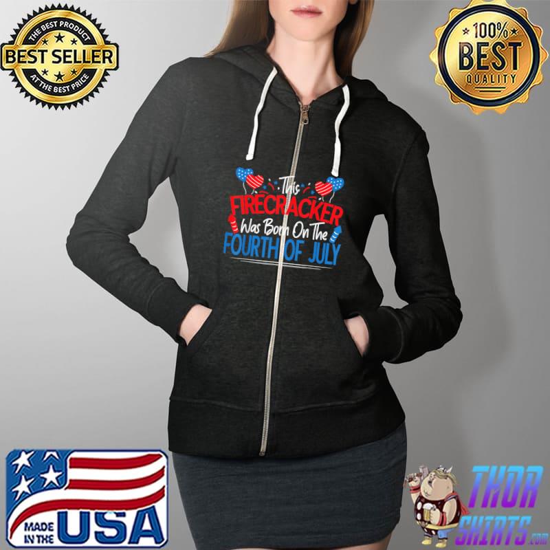 Funny Saying This Firecracker Was Born On The Fourth Of July T-Shirt Full Zip Hooded