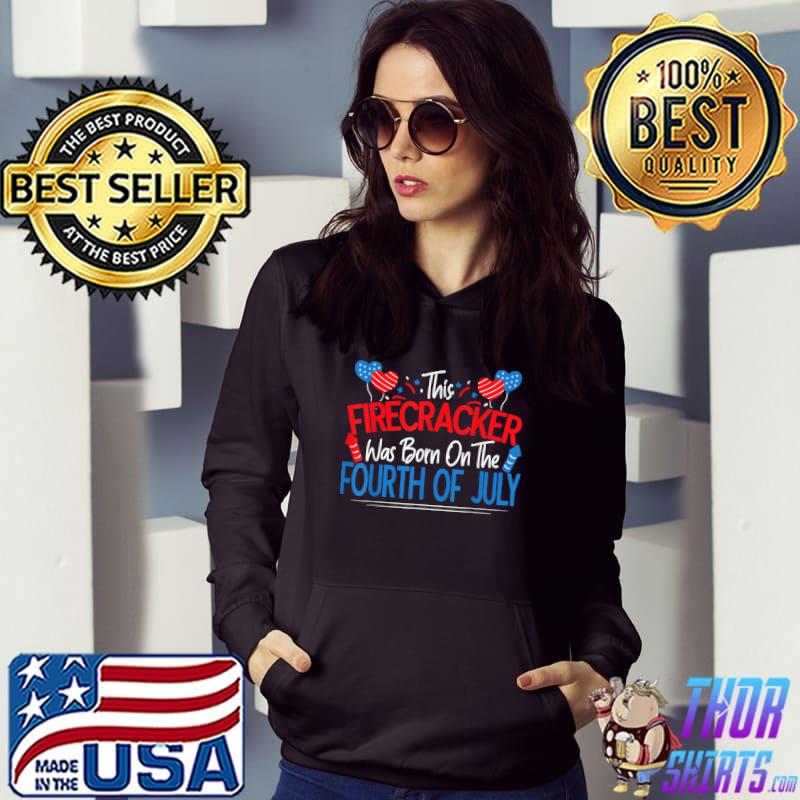 Funny Saying This Firecracker Was Born On The Fourth Of July T-Shirt Hoodie