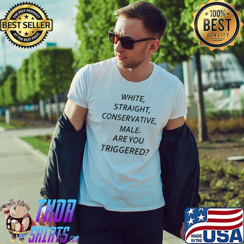 White Straight Conservative Male Are You Triggered Shirt, White Straight  T-Shirt