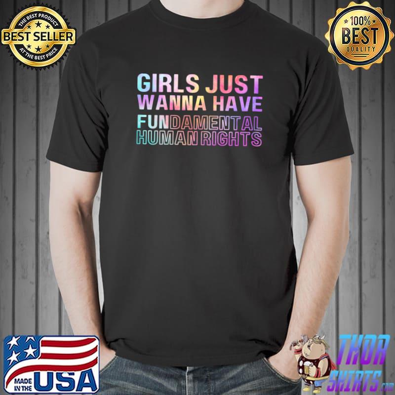 Girls Just Wanna Have Fundamental Rights Feminism Tie Dry T-Shirt