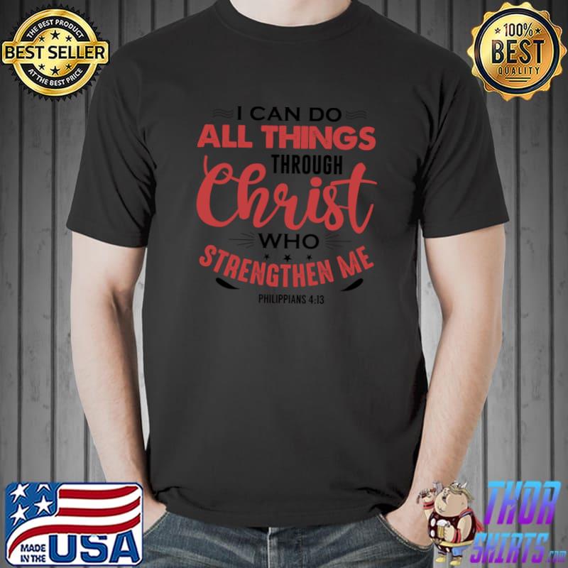 I Can Do All Things Through Christ Who Strengthen Me Classic T-Shirt