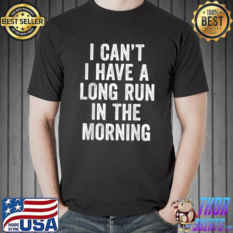 I Can't I Have A Long Run In The Morning Funny Marathon T-Shirt