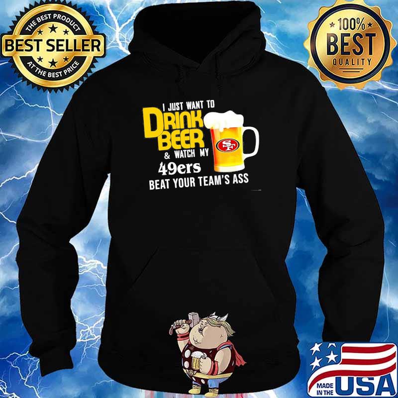 I just want to drink beer and watch san francisco 49er Football team s Hoodie