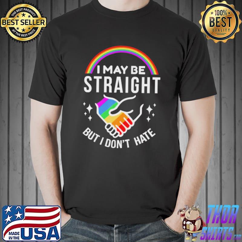 I May Be Straight But I Don't Hate Shirt Unisex