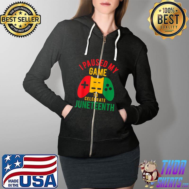 I Paused My Game To Celebrate Juneteenth Gamer Juneteenth T-Shirt Full Zip Hooded