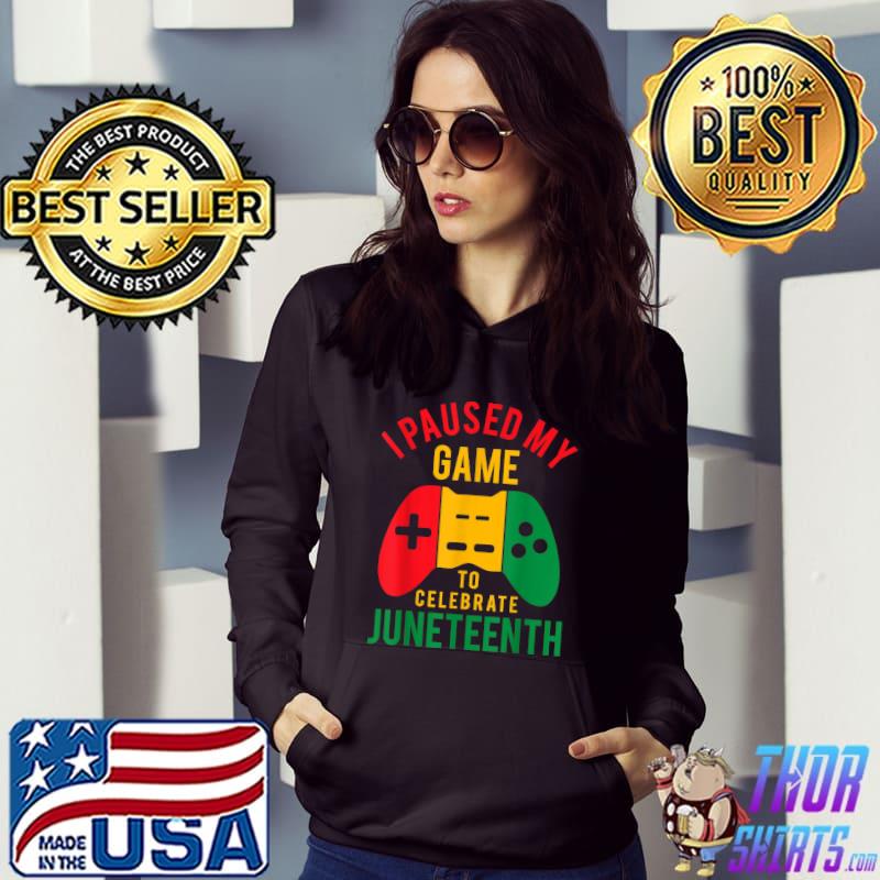 I Paused My Game To Celebrate Juneteenth Gamer Juneteenth T-Shirt Hoodie