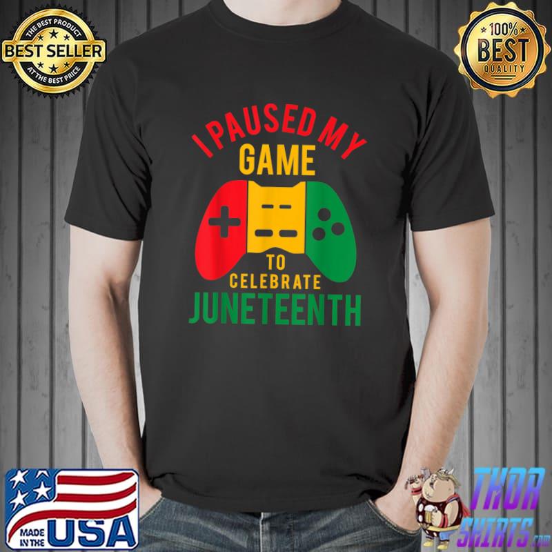 I Paused My Game To Celebrate Juneteenth Gamer Juneteenth T-Shirt
