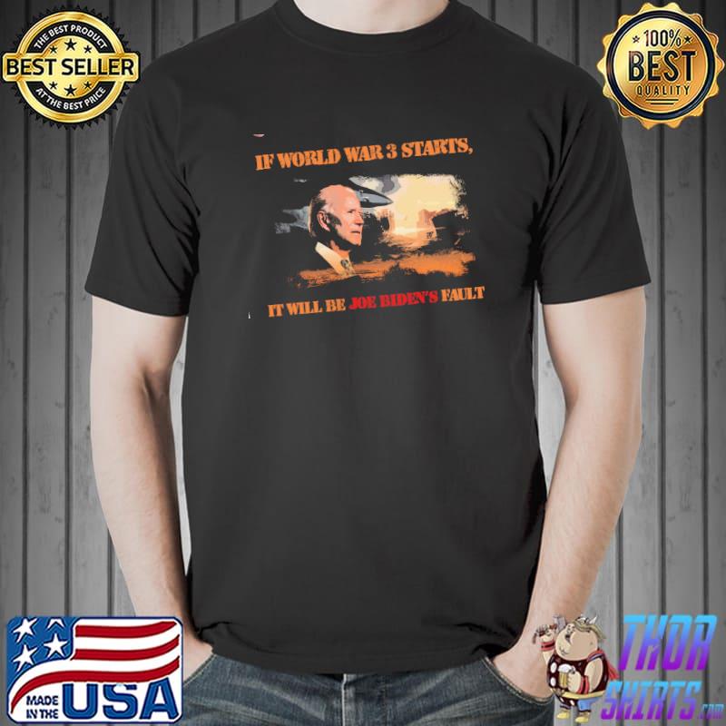 If World War's 3 Starts It Will Be Joe Biden's Fault Shirt Unisex