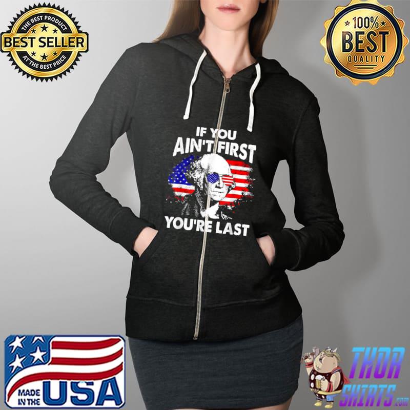 If You Ain't First You're Last Funny 4th Of July Patriotic T-Shirt Full Zip Hooded