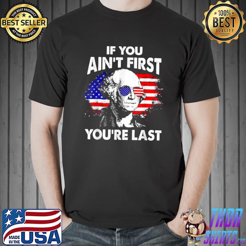 If You Ain't First You're Last Funny 4th Of July Patriotic T-Shirt