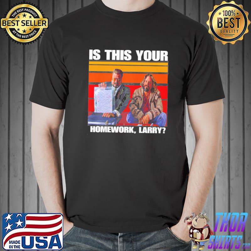 Is this your homework larrythe dude the big lebowskI 90s vintage retro s Unisex