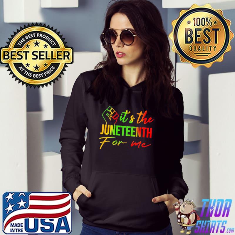 It's The Juneteenth For Me Shirt Hoodie