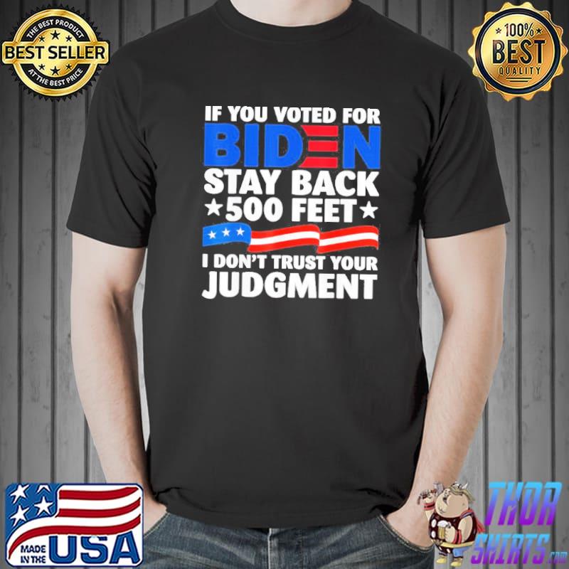 Joe Biden if you voted for Biden stay back 500 feet shirt