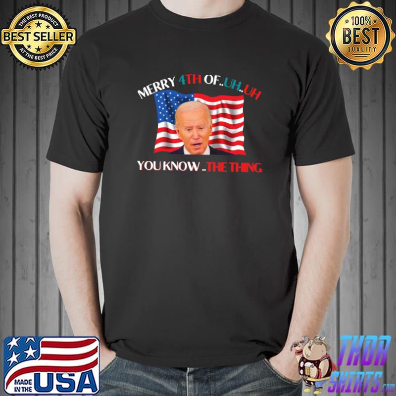 Joe Biden Merry 4th Of You Know The Thing Classic T-Shirt