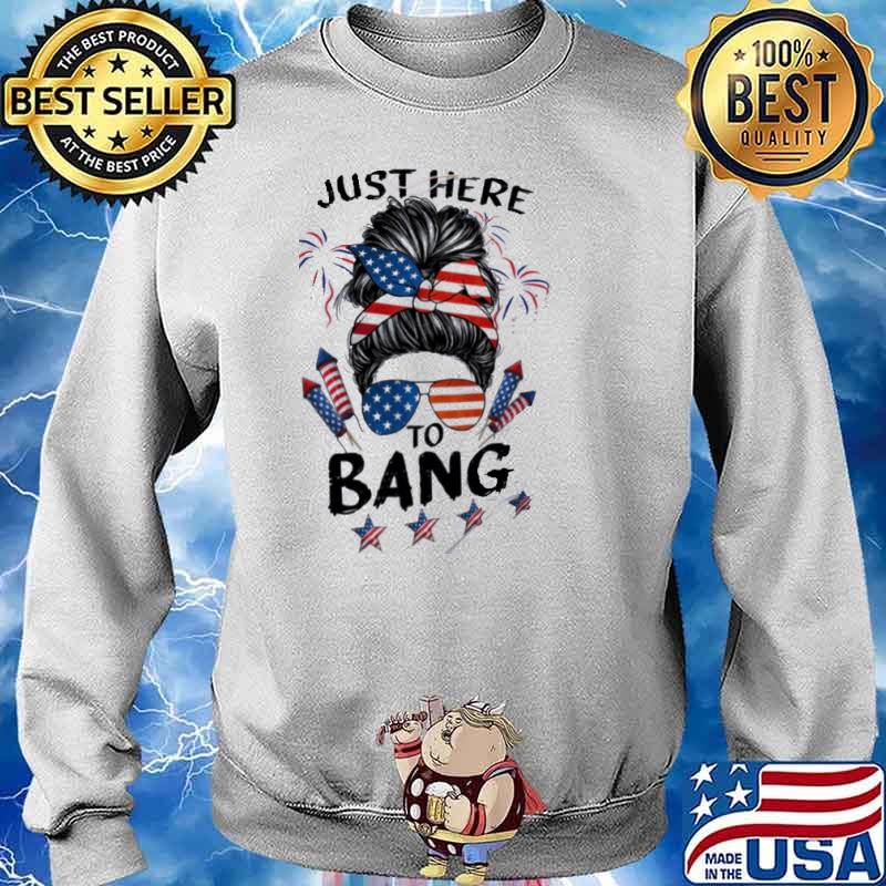 Just Here To Bang 4th of July America Flag Shirt Sweater