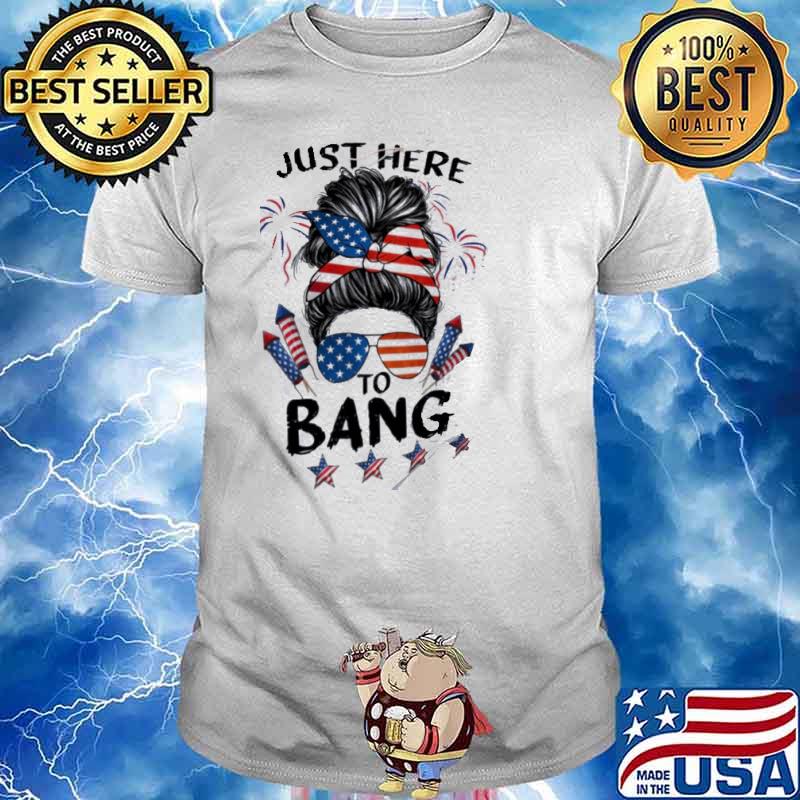 Just Here To Bang 4th of July America Flag Shirt