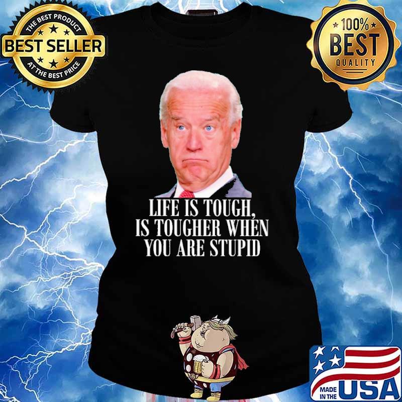 Life is touch is tougher when you are stupid biden s Ladies tee