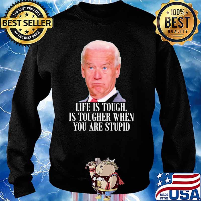 Life is touch is tougher when you are stupid biden s Sweater
