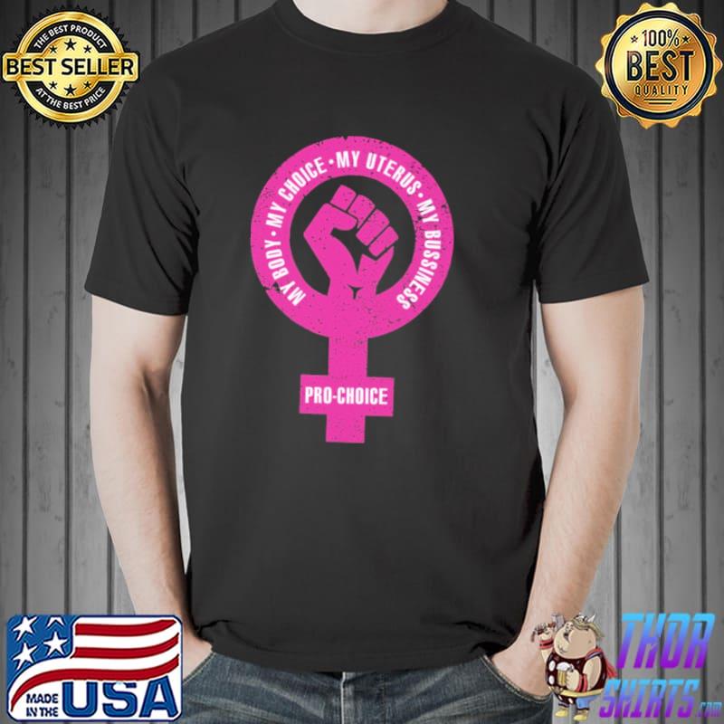 My body my choice my uterus my bussiness pro choice shirt