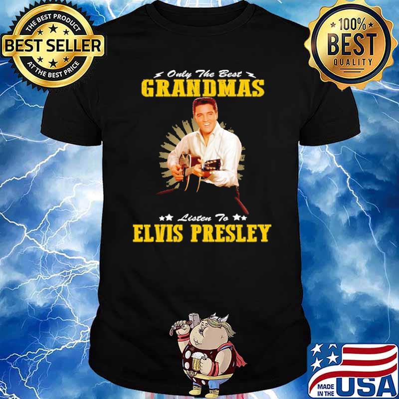 Only the best grandmas listen to elvis presley shirt