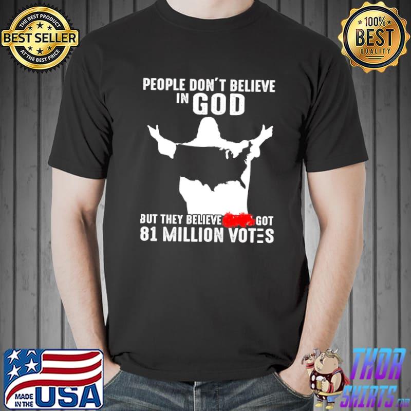 People Don't Believe In god But THey Believe Got 81 Million Votes Shirt
