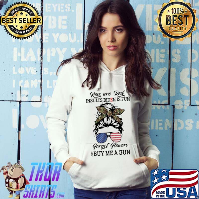 Rose Are Red Insults Biden Is Fun Forget Flower Just Buy Me a Gun Shirt Hoodie