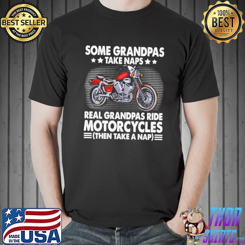 Some Grandpas Take Naps Real Grandpas Ride Motorcycles Then Take a Nap Shirt
