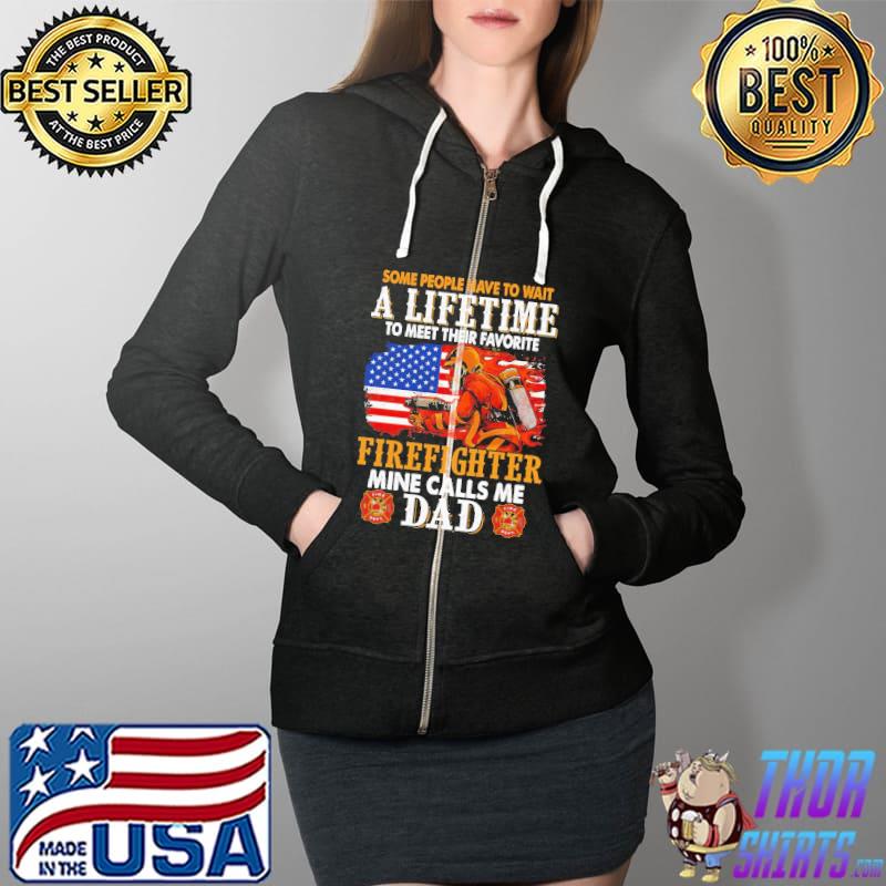 Some People Have To Wait A Lifetime To Meet Their Favorite Firefighter Mine Calls Me Dad Shirt Full Zip Hooded
