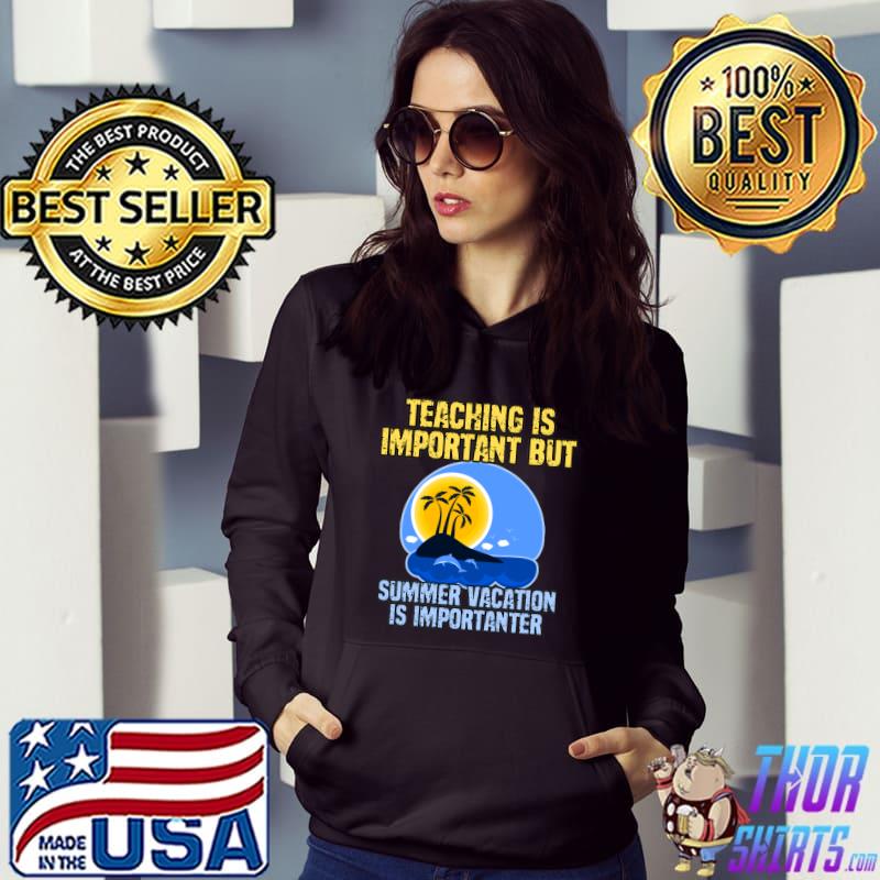 Teaching is important but summer vacation is importanter T-Shirt Hoodie