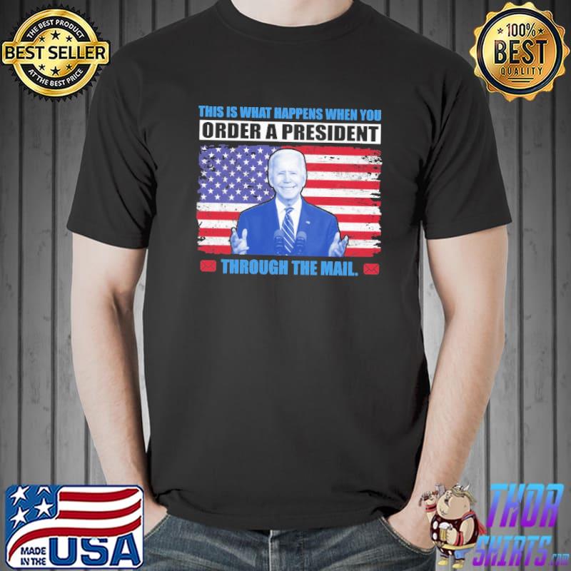 This Is What Happens When You Order A President Through The Mail Biden Shirt
