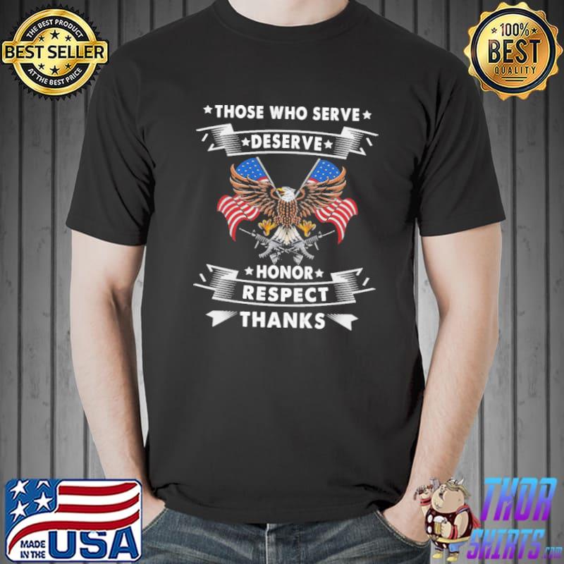 Those Who Serve Desrve Honor Respect Thanks Eagles American Flag Shirt