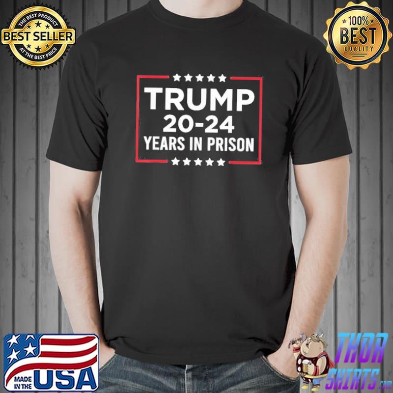 Trump 2024 years in prison Trump is a criminal shirt