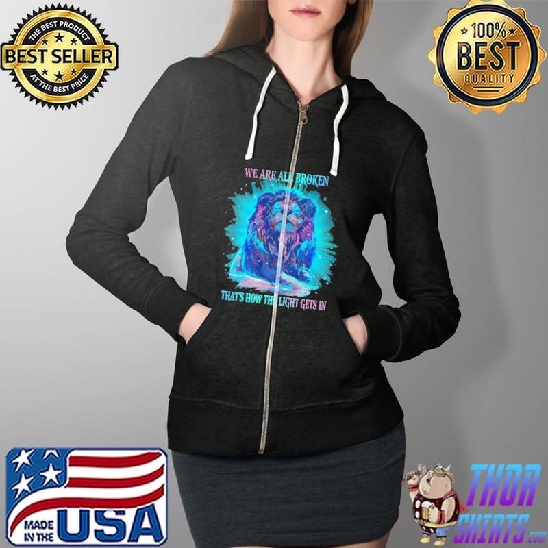 We Are All Broken That's How The Light Gets In Lions Shirt Full Zip Hooded