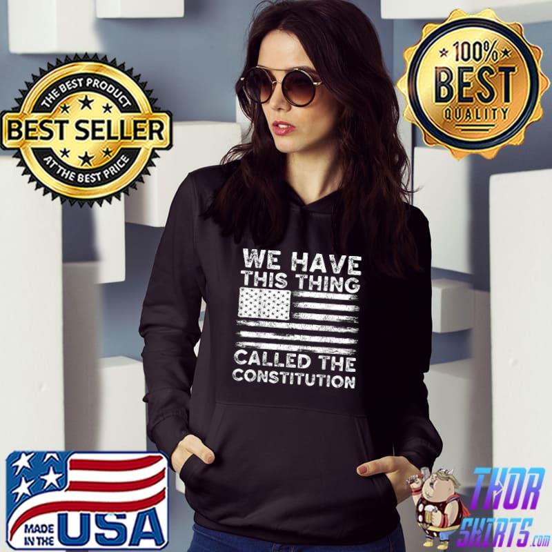 We Have This Thing Called The Constitution Patriotic Vintage T-Shirt Hoodie