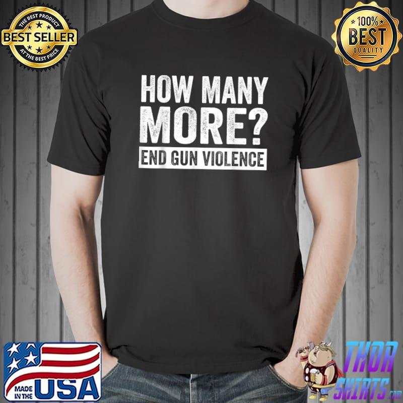 Wear Orange Anti Gun How Many More End Gun Violence T-Shirt