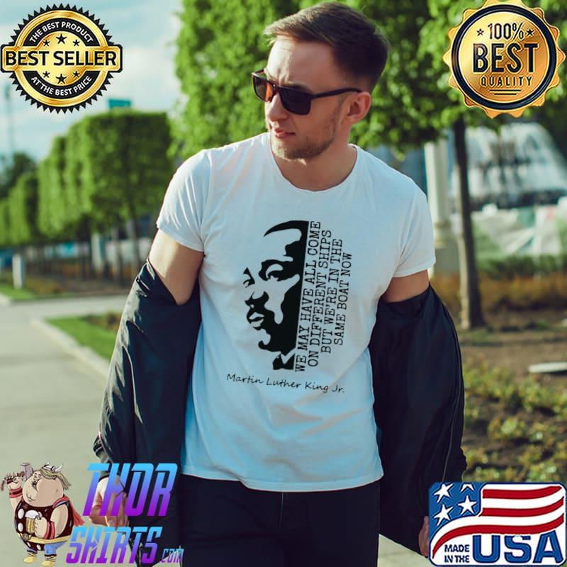 We're in the same boat now Martin Luther King Jr Shirt