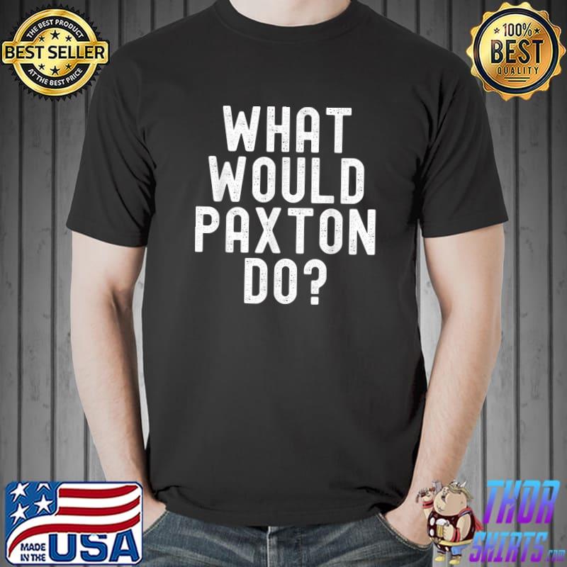 What Would Paxton Do Funny Sarcastic Personalized Name T-Shirt